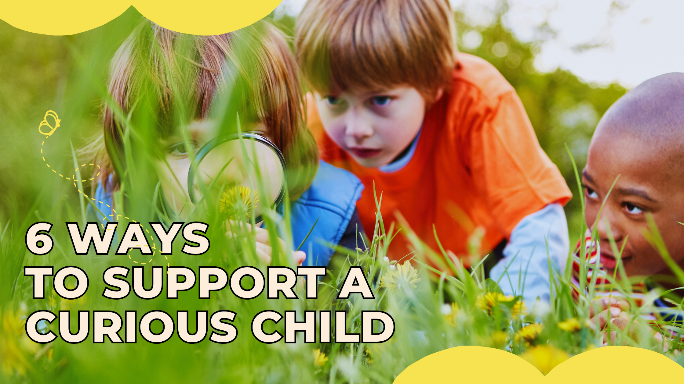 6 Ways To Support A Curious Child